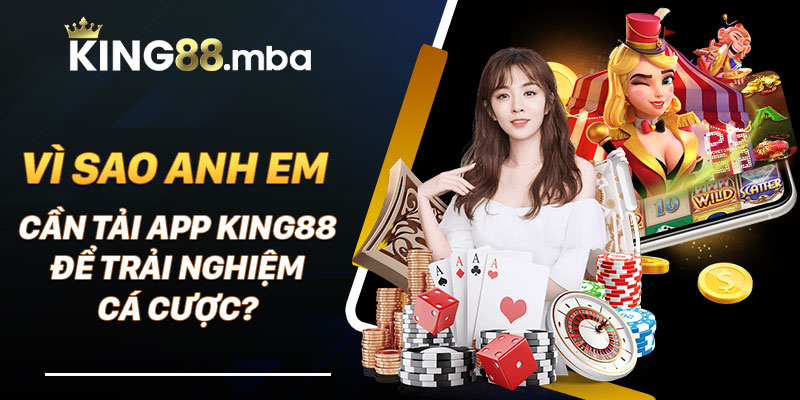 Vì sao anh em cần tải app King88 để trải nghiệm cá cược?