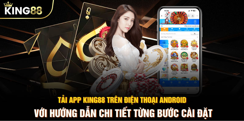Tải app KING88 trên điện thoại Android với hướng dẫn chi tiết từng bước cài đặt