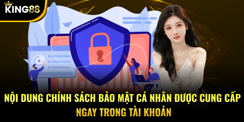 Nội dung chính sách bảo mật cá nhân được cung cấp ngay trong tài khoản