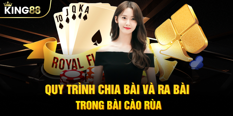 Quy trình chia bài và ra bài trong Bài Cào Rùa