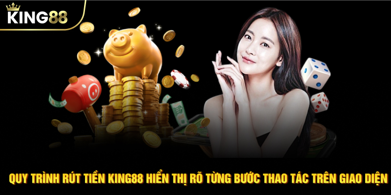 Quy trình rút tiền KING88 hiển thị rõ từng bước thao tác trên giao diện