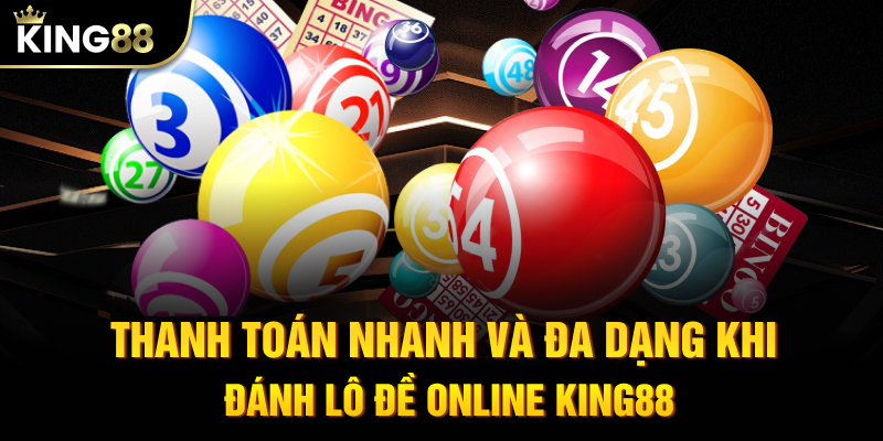 Thanh toán nhanh và đa dạng khi đánh lô đề online KING88