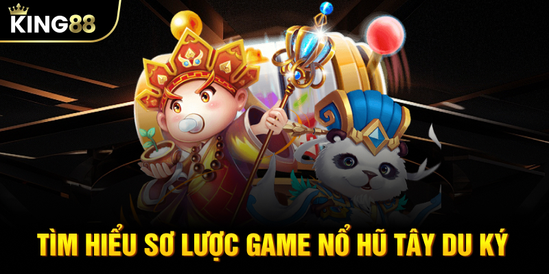 Tìm hiểu sơ lược game nổ hũ Tây Du Ký